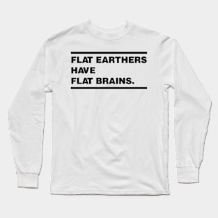 Flat Earthers are Dumb Long Sleeve T-Shirt